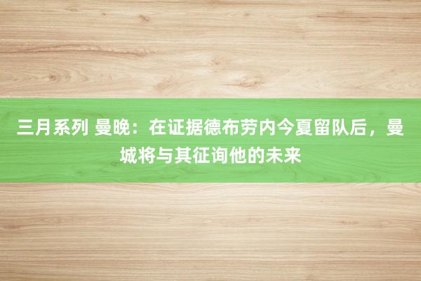 三月系列 曼晚：在证据德布劳内今夏留队后，曼城将与其征询他的未来