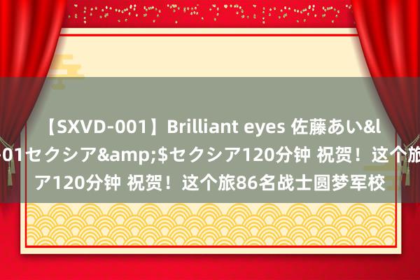 【SXVD-001】Brilliant eyes 佐藤あい</a>2006-11-01セクシア&$セクシア120分钟 祝贺！这个旅86名战士圆梦军校