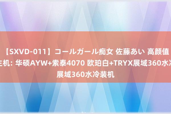 【SXVD-011】コールガール痴女 佐藤あい 高颜值旗舰主机: 华硕AYW+索泰4070 欧珀白+TRYX展域360水冷装机